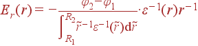 E_r(r) = -\frac{\varphi_2-\varphi_1}{\int \limits_{R_1}^{R_2}\tilde{r}^{-1}\varepsilon^{-1}(\tilde{r}) {\rm d}\tilde{r}}\cdot \varepsilon^{-1}(r)r^{-1}